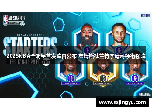 2025NBA全明星首发阵容公布 詹姆斯杜兰特字母哥领衔强阵